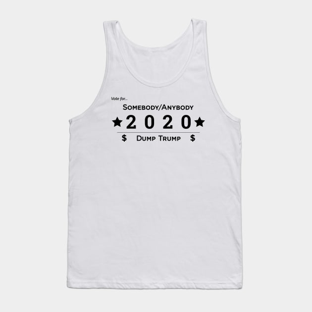 Somebody Anybody 2020 Dump Trump Tank Top by somebodyanybody2020